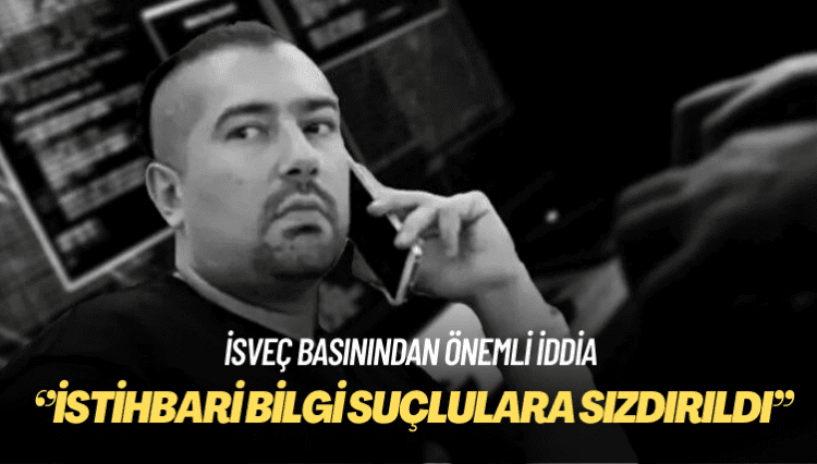 İsveç basınından önemli iddia: Türkiye ile paylaşılan üst düzey istihbarat suçlulara sızdırıldı