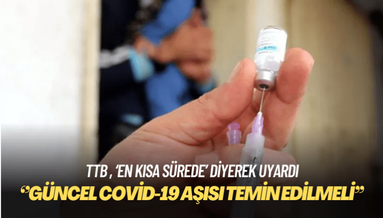 TTB ve uzmanlık dernekleri uyardı: Güncel Covid-19 aşısı en kısa sürede temin edilmeli