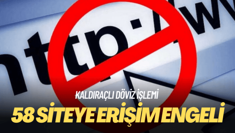 Kaldıraçlı döviz işlemi yaptıran 58 siteye erişim engeli