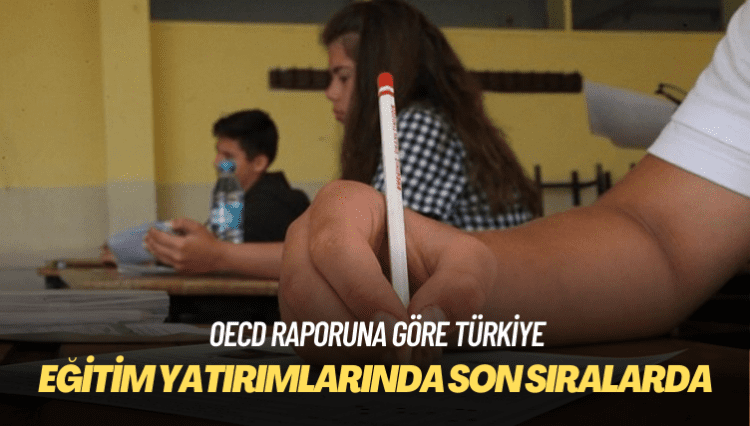 OECD raporu: Türkiye eğitim yatırımlarında son sıralarda