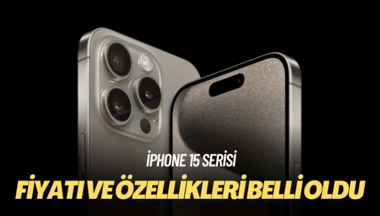 iPhone 15 serisinin fiyatı ve özellikleri belli oldu