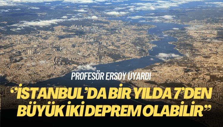 Prof. Dr. Ersoy: İstanbul’da bir yılda 7’den büyük iki deprem olabilir