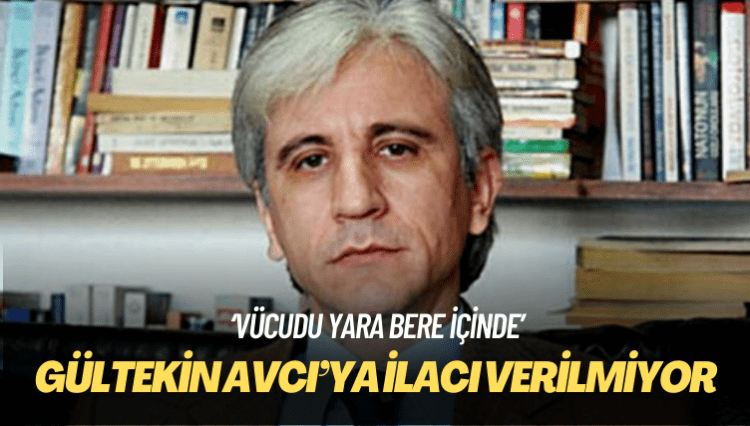 Gültekin Avcı’ya ilacı verilmiyor