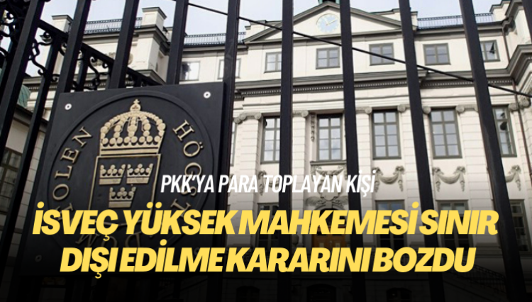İsveç’te yüksek mahkeme, PKK’ya para toplayan kişinin Türkiye’ye sınır dışı edilme kararını bozdu