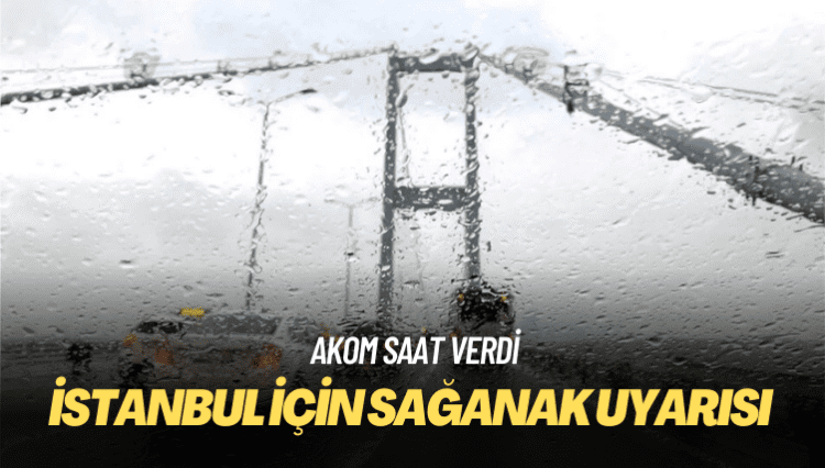 AKOM saat verdi: İstanbul için sağanak uyarısı