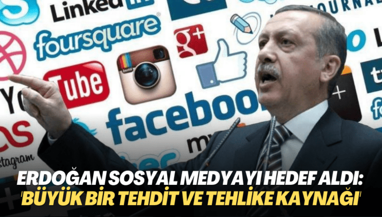 Erdoğan sosyal medyayı hedef aldı: ‘Büyük bir tehdit ve tehlike kaynağı’
