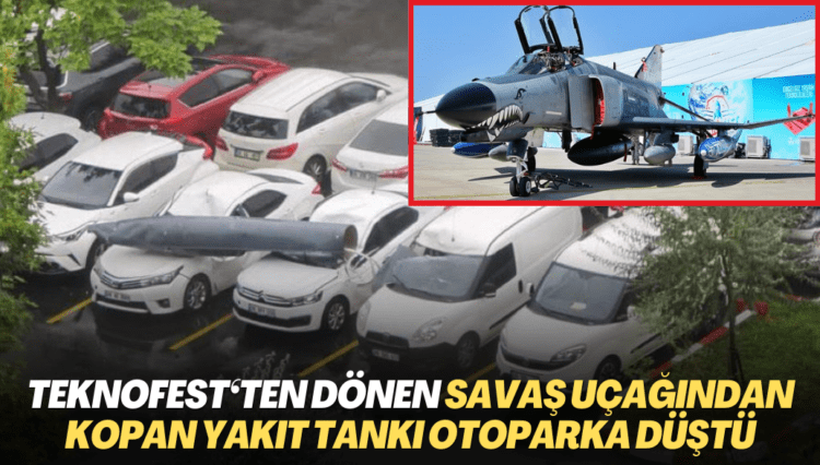 Teknofest’ten dönen savaş uçağından kopan yakıt tankı park halindeki araçların üzerine düştü