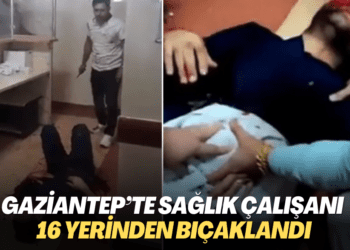 Gaziantep’te sağlık çalışanı 16 yerinden bıçaklandı