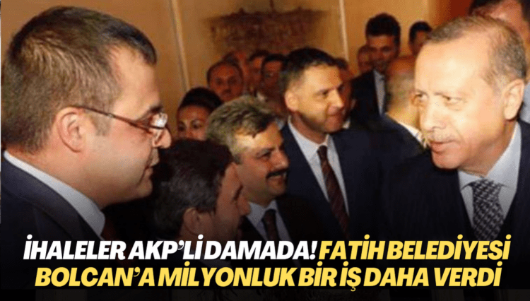 İhaleler AKP’li damada! Fatih Belediyesi’nden Bolcan’a milyonluk bir iş daha