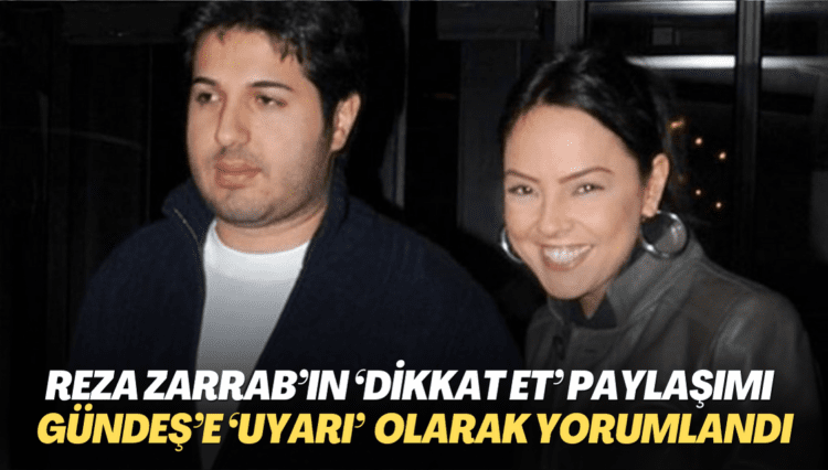 Reza Zarrab’ın ‘Dikkat et’ paylaşımı Şarkıcı Gündeş’e, ‘uyarı‘ olarak yorumlandı