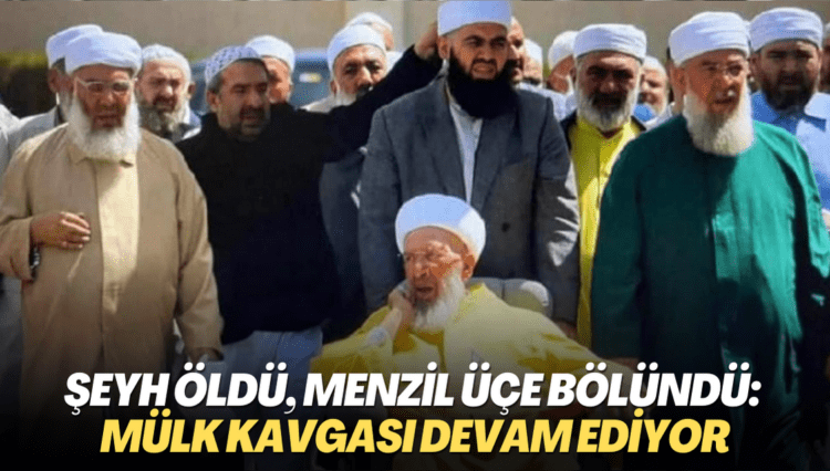 Şeyh öldü, Menzil üçe bölündü: mülk kavgası devam ediyor