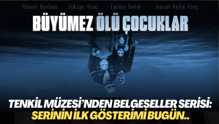 Tenkil Müzesi’nden Belgeseller Serisi: Serinin ilk gösterimi bugün..