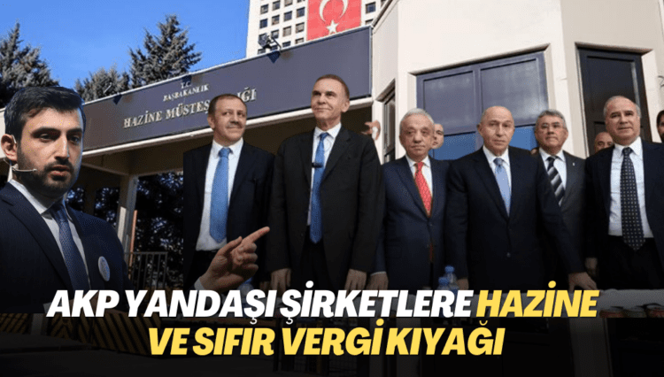AKP yandaşı şirketlere Hazine ve sıfır vergi kıyağı