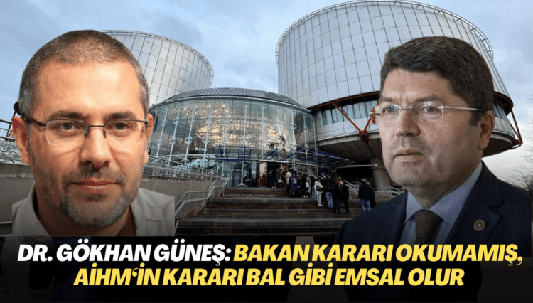 Uluslararası Ceza Hukukçusu Dr. Gökhan Güneş: Bakan kararı okumamış, AİHM‘in Yalçınkaya kararı bal gibi emsal olur.