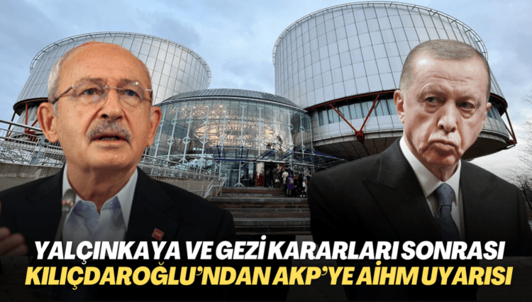 Yalçınkaya ve Gezi kararları sonrası Kılıçdaroğlu’ndan AKP hükumetine AYM ve AİHM uyarısı