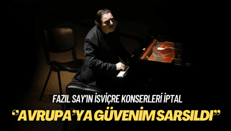 Fazıl Say’ın İsviçre konserleri iptal: Avrupa’ya güvenim sarsıldı