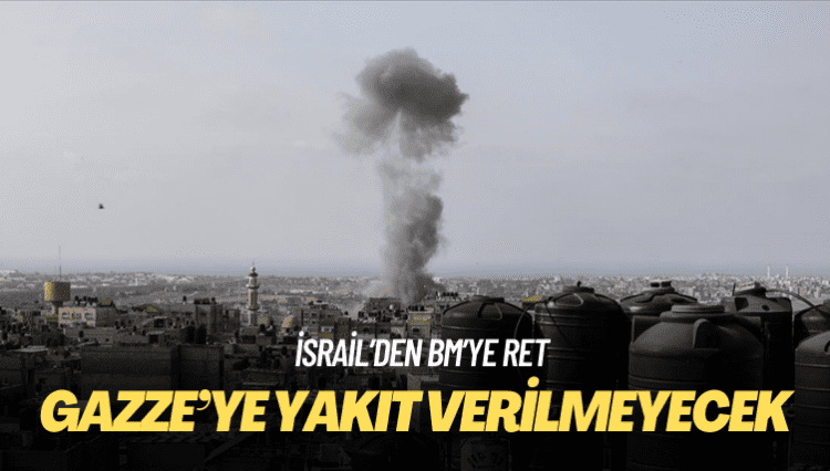 İsrail’den BM’ye ret: Gazze’ye yakıt verilmeyecek