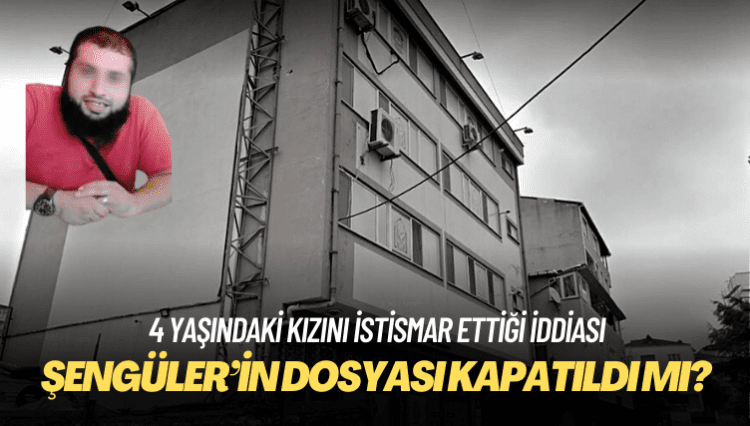 4 yaşındaki kızını istismar ettiği iddia edilmişti: Şengüler’in dosyası kapatıldı mı?