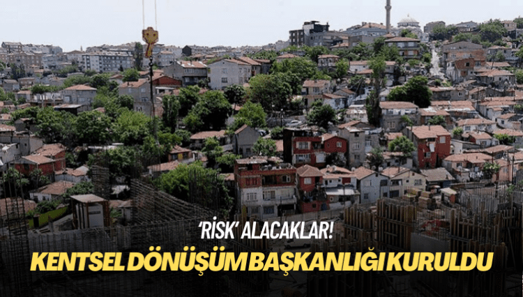 Kentsel Dönüşüm Başkanlığı kuruldu