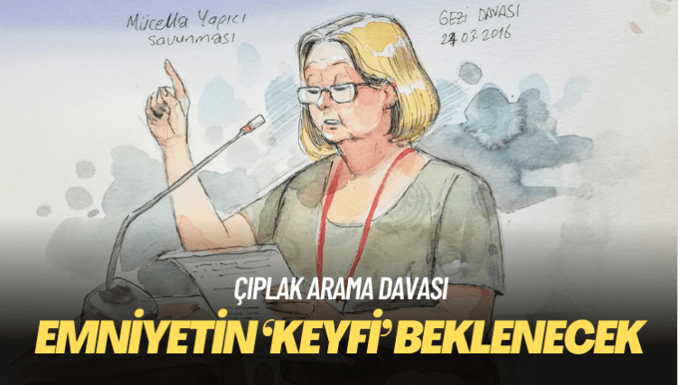 Çıplak arama davası: Emniyet cevap verene kadar mahkeme tanık dinlemeyecek