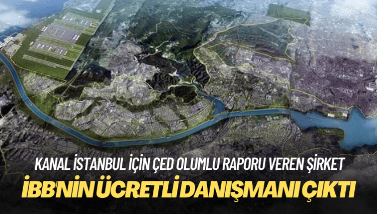 Kanal İstanbul için ÇED olumlu raporu veren şirket, İBB’nin ücretli danışmanı çıktı