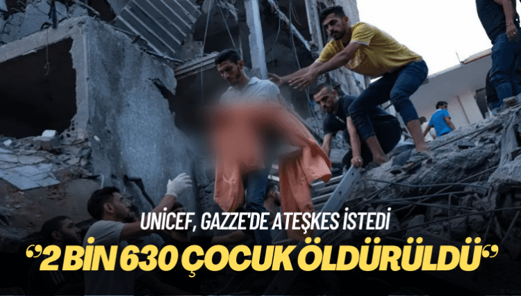 Unicef: Gazze’de 2 bin 630 çocuk öldürüldü