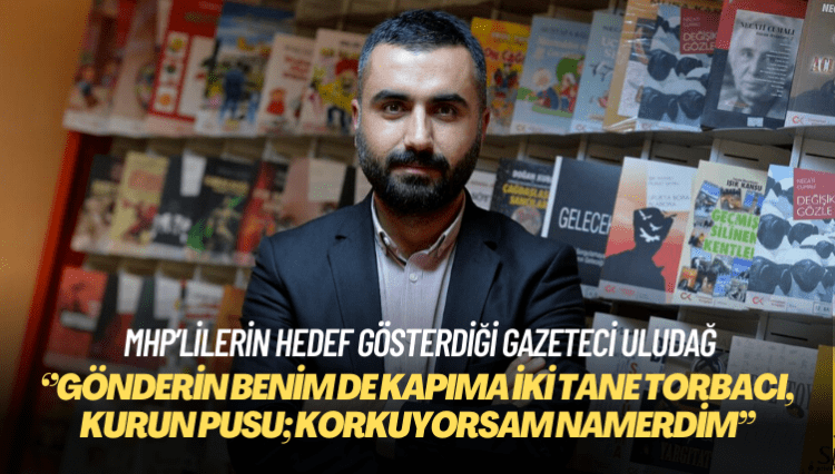 MHP’lilerin hedef gösterdiği gazeteci Uludağ: Tehditlerden korkmuyorum