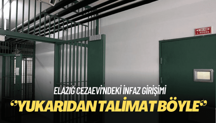 Elazığ Cezaevi’ndeki infaz girişimi: Yukarıdan talimat böyle