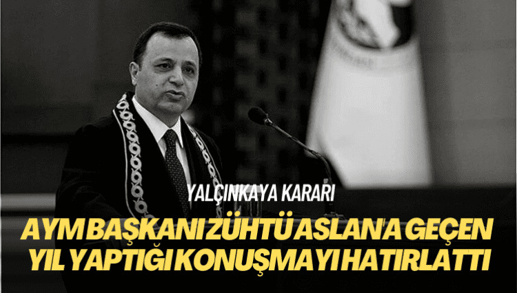 Yalçınkaya kararı: AYM Başkanı Zühtü Aslan’a geçen yıl yaptığı konuşmayı hatırlattı