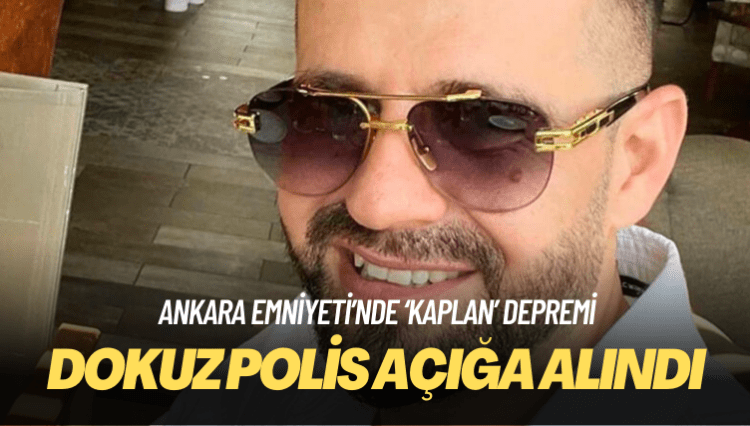 Ankara Emniyeti’nde Ayhan Bora Kaplan depremi: Dokuz polis açığa alındı