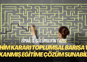 İsmail S. Gülümser’in yazısı: AHİM kararı toplumsal barışa ve tıkanmış eğitime çözüm sunabilir
