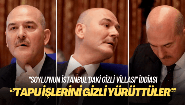 ”Soylu’nun İstanbul’daki gizli villası” iddiası: Tapu işlerini gizli yürüttüler