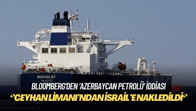 Bloomberg: Bir milyon varil Azerbaycan petrolü, Ceyhan Limanı’ndan İsrail’e nakledildi
