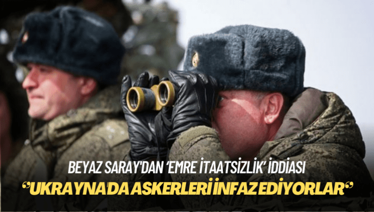 Beyaz Saray’dan Rusya iddiası: Ukrayna’da emirlere uymayı reddeden askerleri infaz ediyorlar