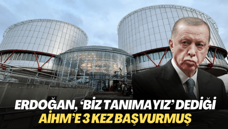 Erdoğan, ‘Biz tanımayız’ dediği AİHM’e 3 kez başvurmuş