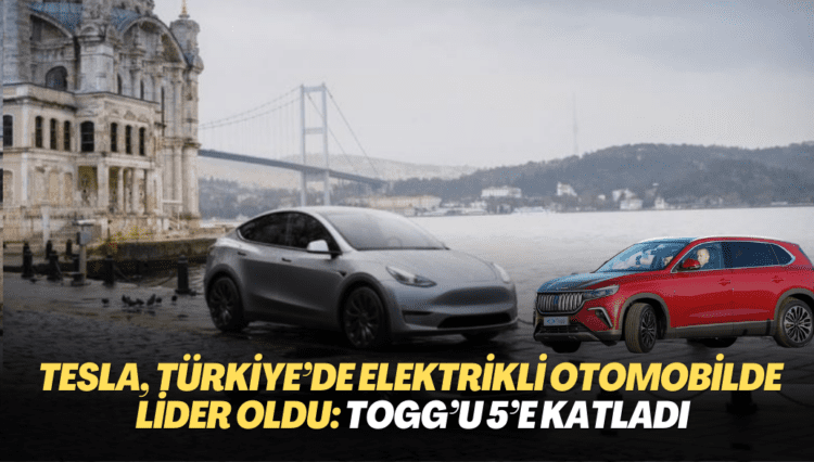 Tesla, Türkiye’de elektrikli otomobilde lider oldu: TOGG’u 5’e katladı
