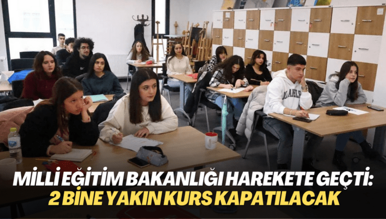Milli Eğitim Bakanlığı harekete geçti: 2 bine yakın kurs kapatılacak