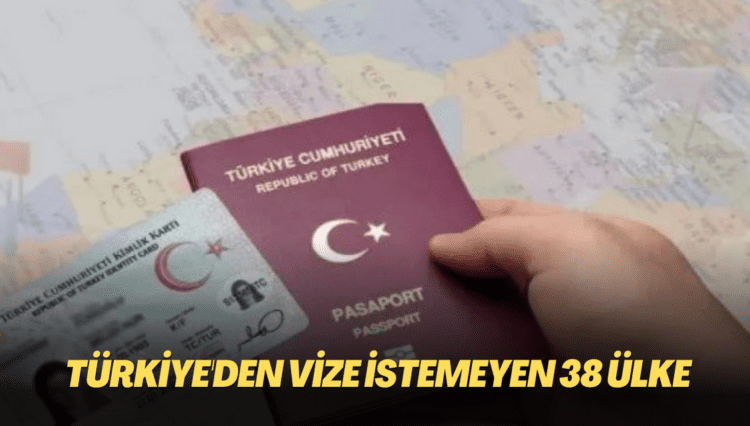 Türkiye’den vize istemeyen 38 ülke