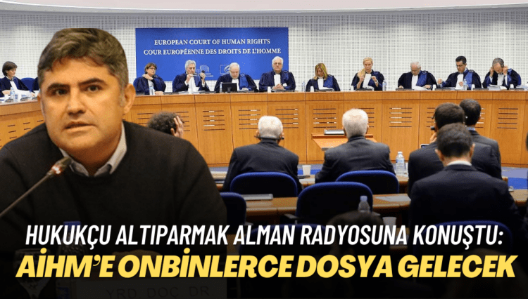 Hukukçu Altıparmak Alman radyosuna konuştu: Yalçınkaya kararı uygulanmazsa, AİHM’e onbinlerce dosya daha gelecek