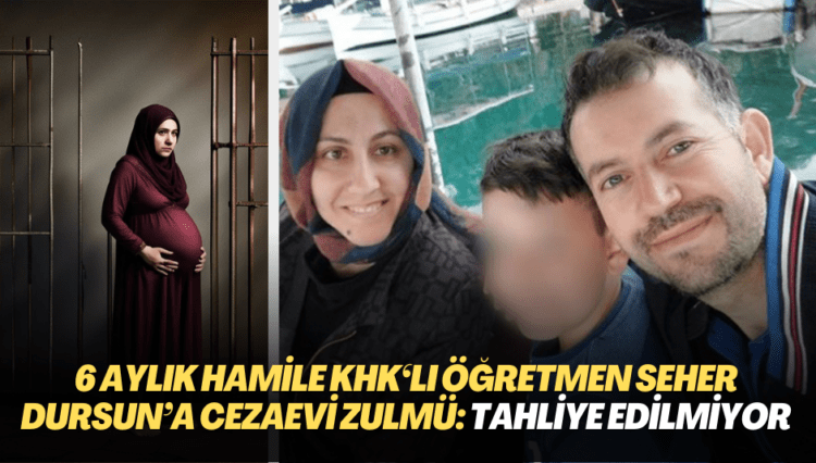 6 aylık hamile KHK’lı öğretmen Seher Dursun’a cezaevi zulmü: Yasalara rağmen tahliye edilmiyor