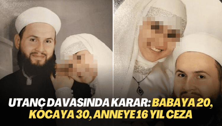 Utanç davasında karar: Babaya 20, kocaya 30, anneye 16 yıl ceza