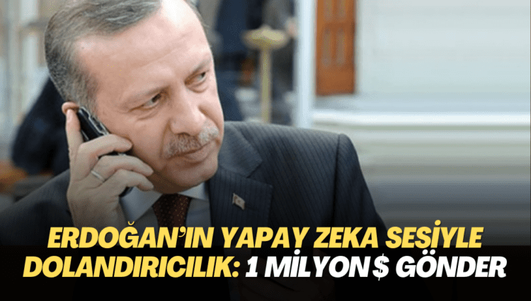 Erdoğan’ın yapay zeka sesiyle dolandırıcılık: 1 milyon dolar gönder