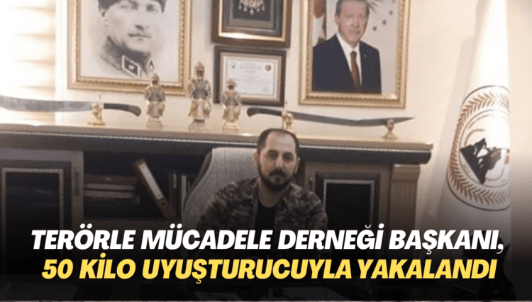 Terörle Mücadele Derneği başkanı, 50 kilogram uyuşturucuyla yakalandı