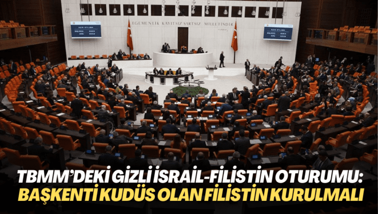 TBMM’deki gizli İsrail-Filistin oturumu: Başkenti Kudüs olan bağımsız bir Filistin devleti kurulmalı