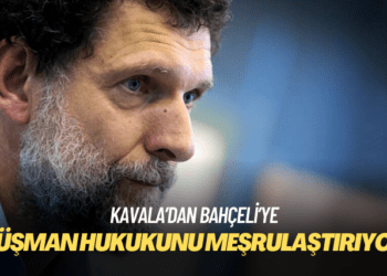 Kavala’dan Bahçeli’ye: Yargıda düşman hukuku uygulamalarını meşrulaştırıyor