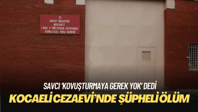 Kocaeli F Tipi Cezaevi’nde ikinci şüpheli ölüm