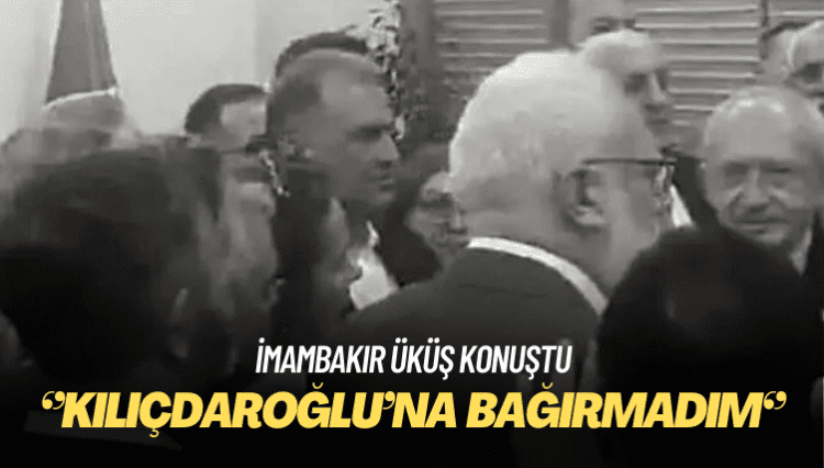 İmambakır Üküş konuştu: Kılıçdaroğlu’na değil, çekilelim diyenlere bağırdım