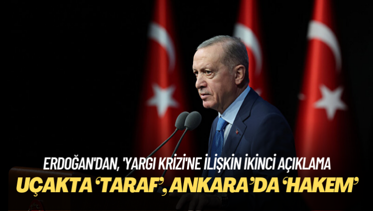 Erdoğan’dan, ‘yargı krizi’ne ilişkin ikinci açıklama: Uçakta ‘taraf’, Ankara’da ‘hakem’ oldu