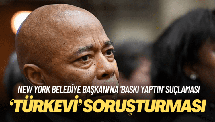 New York Belediye Başkanı’na ‘Türkevi’ soruşturması: ‘Baskı yaptı’ iddiası