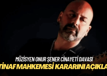 İstinaf mahkemesi müzisyen Onur Şener cinayeti davasında kararını açıkladı